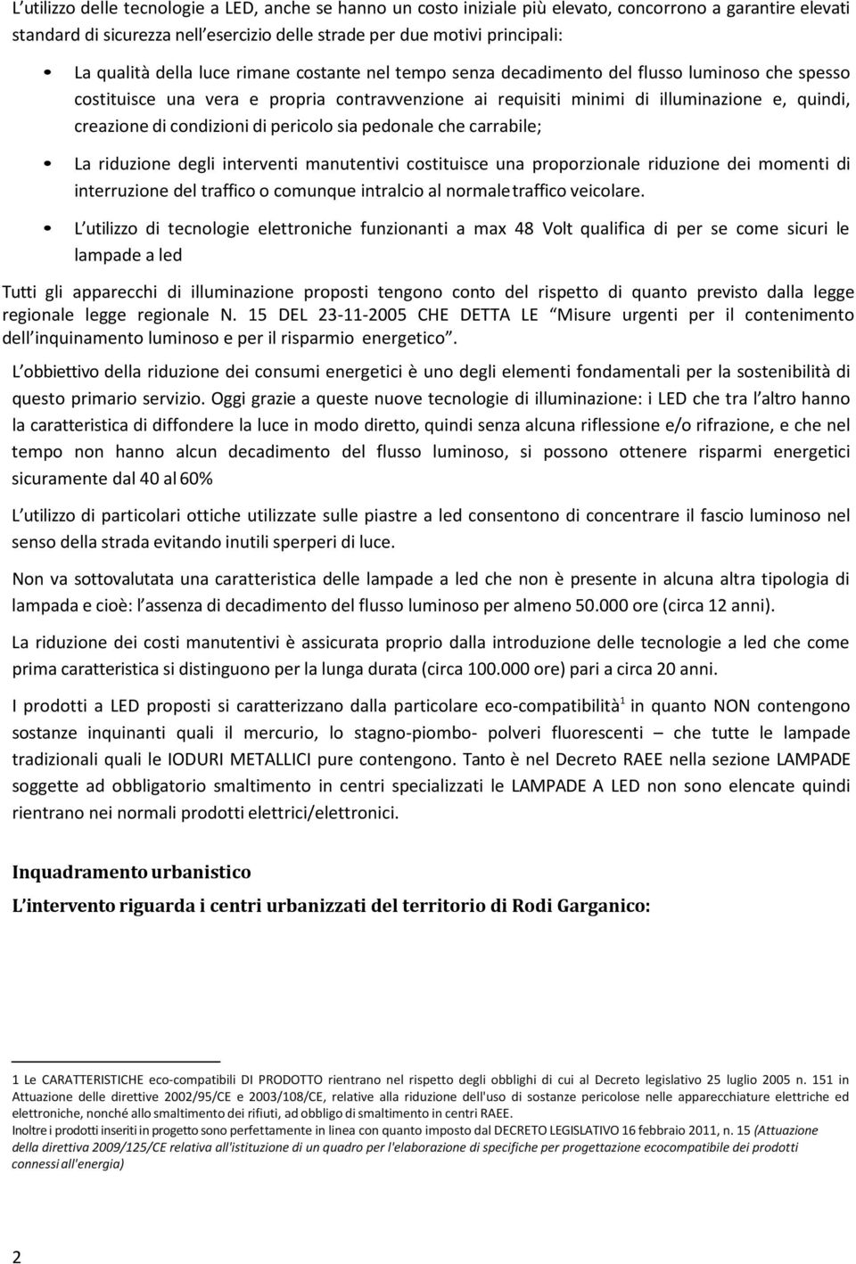 condizioni di pericolo sia pedonale che carrabile; La riduzione degli interventi manutentivi costituisce una proporzionale riduzione dei momenti di interruzione del traffico o comunque intralcio al