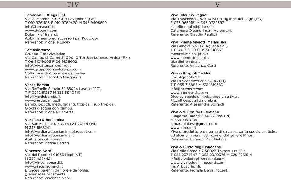 Referente: Michelle Lucey Torsanlorenzo Gruppo Florovivaistico Via Campo di Carne 51 00040 Tor San Lorenzo Ardea (RM) T 06 91019005 F 06 91011602 info@vivaitorsanlorenzo.it www.gruppotorsanlorenzo.