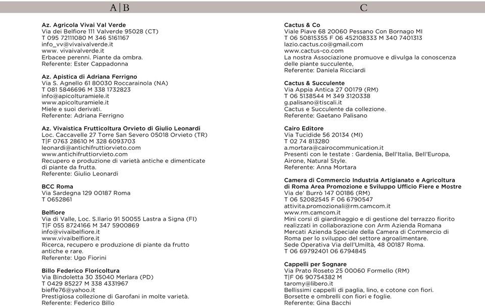 Referente: Adriana Ferrigno Az. Vivaistica Frutticoltura Orvieto di Giulio Leonardi Loc. Caccavelle 27 Torre San Severo 05018 Orvieto (TR) T F 0763 28610 M 328 6093703 leonardi@antichifruttiorvieto.
