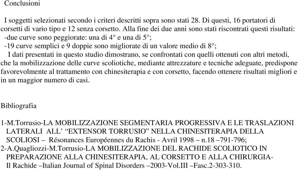 presentati in questo studio dimostrano, se confrontati con quelli ottenuti con altri metodi, che la mobilizzazione delle curve scoliotiche, mediante attrezzature e tecniche adeguate, predispone