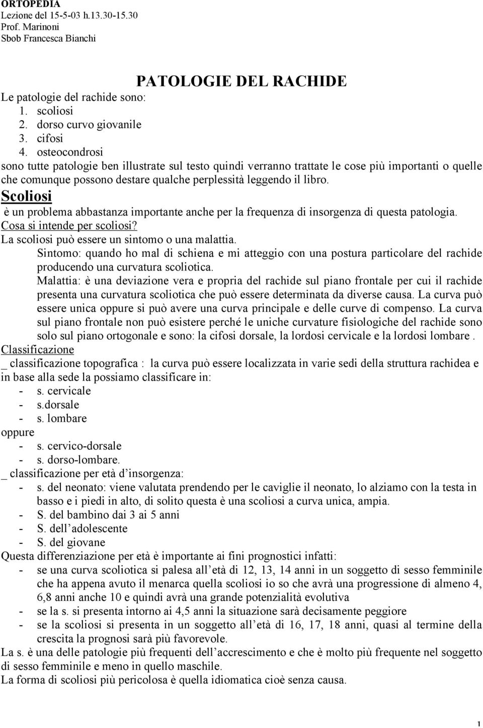 Scoliosi è un problema abbastanza importante anche per la frequenza di insorgenza di questa patologia. Cosa si intende per scoliosi? La scoliosi può essere un sintomo o una malattia.