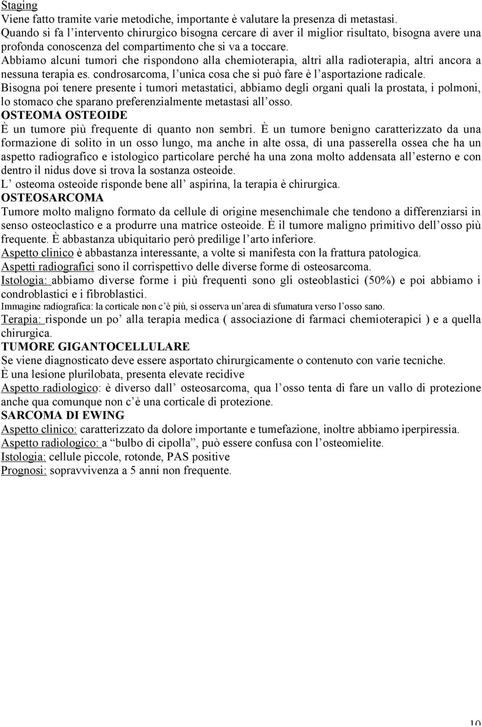 Abbiamo alcuni tumori che rispondono alla chemioterapia, altri alla radioterapia, altri ancora a nessuna terapia es. condrosarcoma, l unica cosa che si può fare è l asportazione radicale.