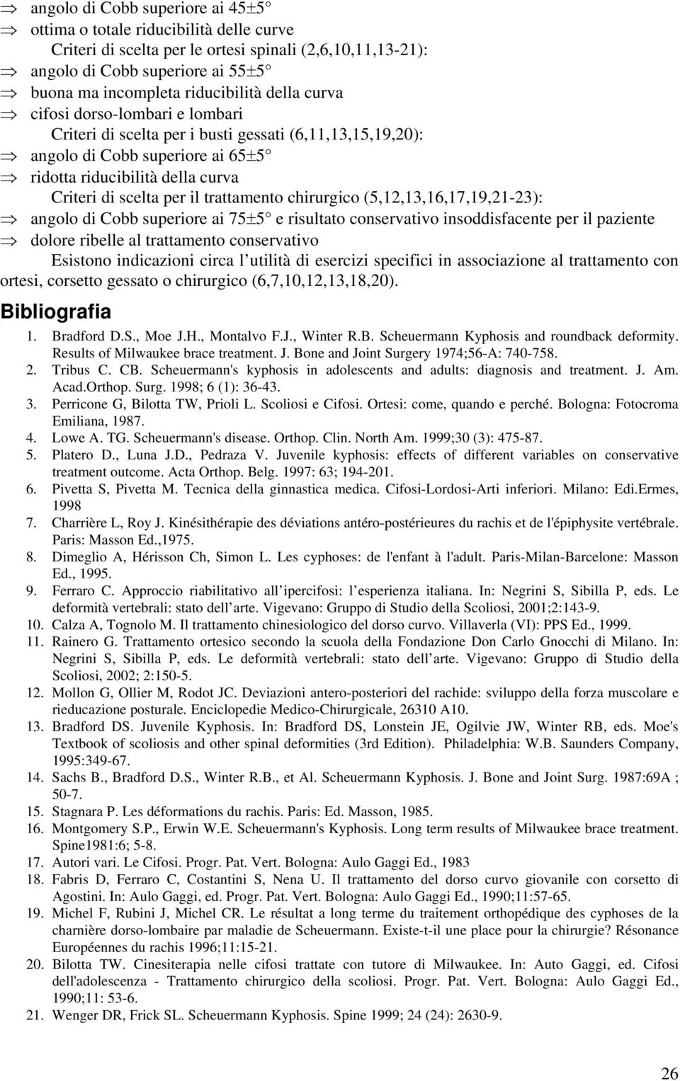 trattamento chirurgico (5,12,13,16,17,19,21-23): angolo di Cobb superiore ai 75±5 e risultato conservativo insoddisfacente per il paziente dolore ribelle al trattamento conservativo Esistono