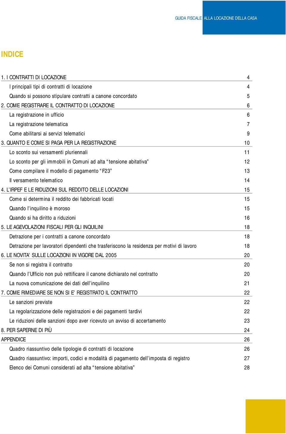 QUANTO E COME SI PAGA PER LA REGISTRAZIONE 10 Lo sconto sui versamenti pluriennali 11 Lo sconto per gli immobili in Comuni ad alta tensione abitativa 12 Come compilare il modello di pagamento F23 13