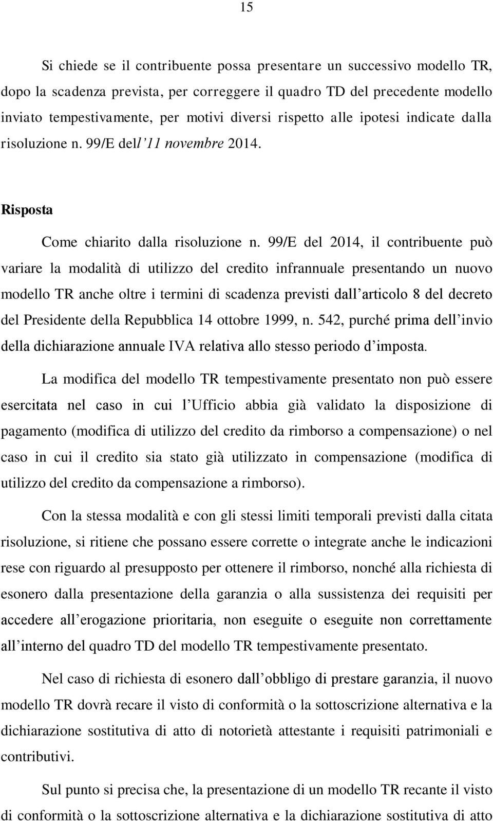 99/E del 2014, il contribuente può variare la modalità di utilizzo del credito infrannuale presentando un nuovo modello TR anche oltre i termini di scadenza previsti dall articolo 8 del decreto del