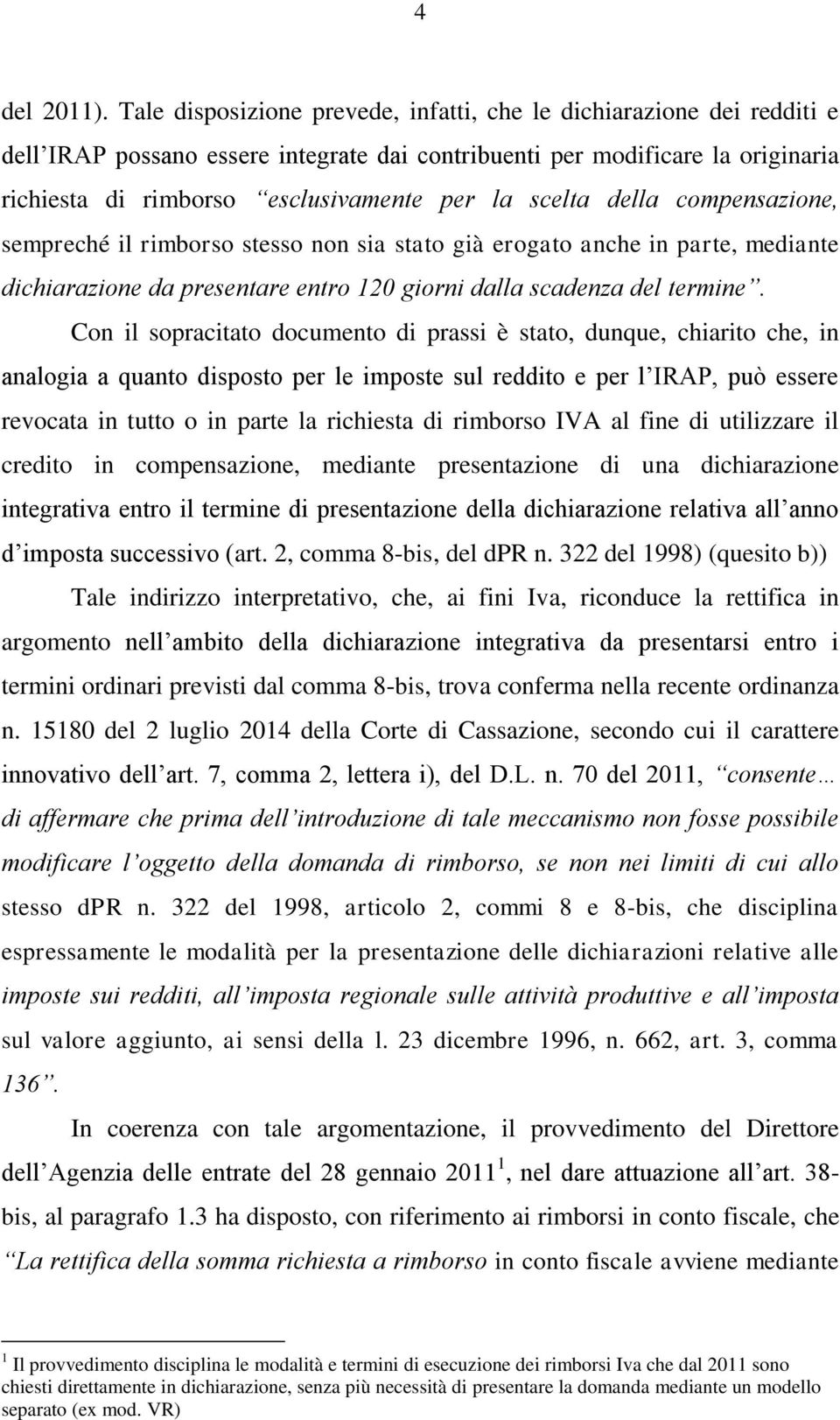 scelta della compensazione, sempreché il rimborso stesso non sia stato già erogato anche in parte, mediante dichiarazione da presentare entro 120 giorni dalla scadenza del termine.