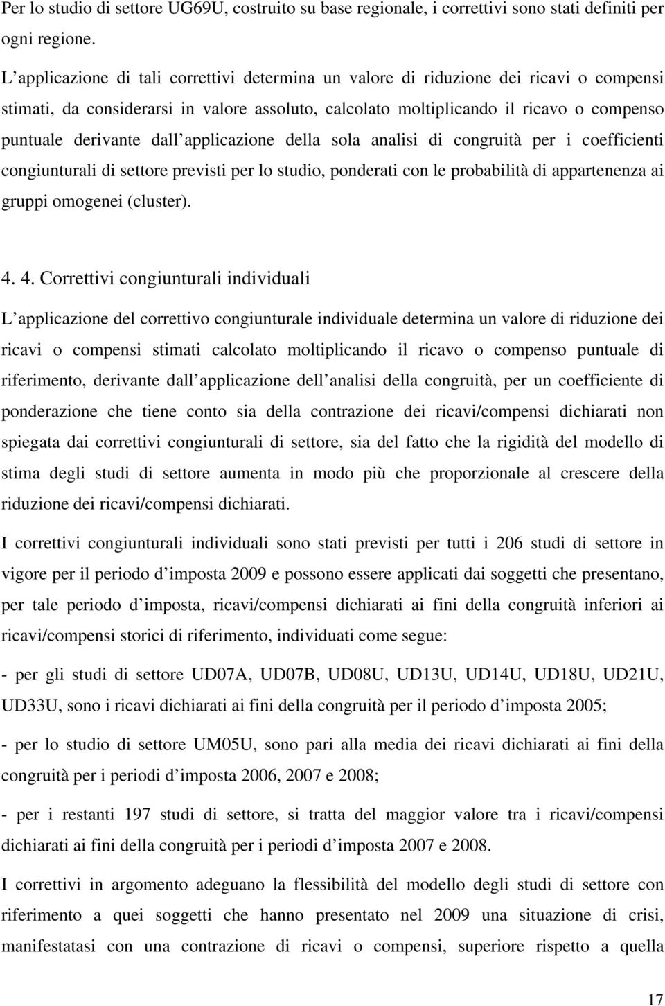 dall applicazione della sola analisi di congruità per i coefficienti congiunturali di settore previsti per lo studio, ponderati con le probabilità di appartenenza ai gruppi omogenei (cluster). 4.