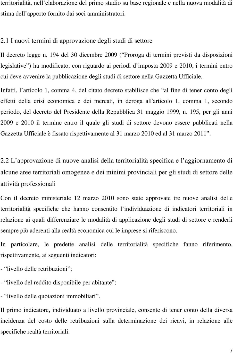 194 del 30 dicembre 2009 ( Proroga di termini previsti da disposizioni legislative ) ha modificato, con riguardo ai periodi d imposta 2009 e 2010, i termini entro cui deve avvenire la pubblicazione