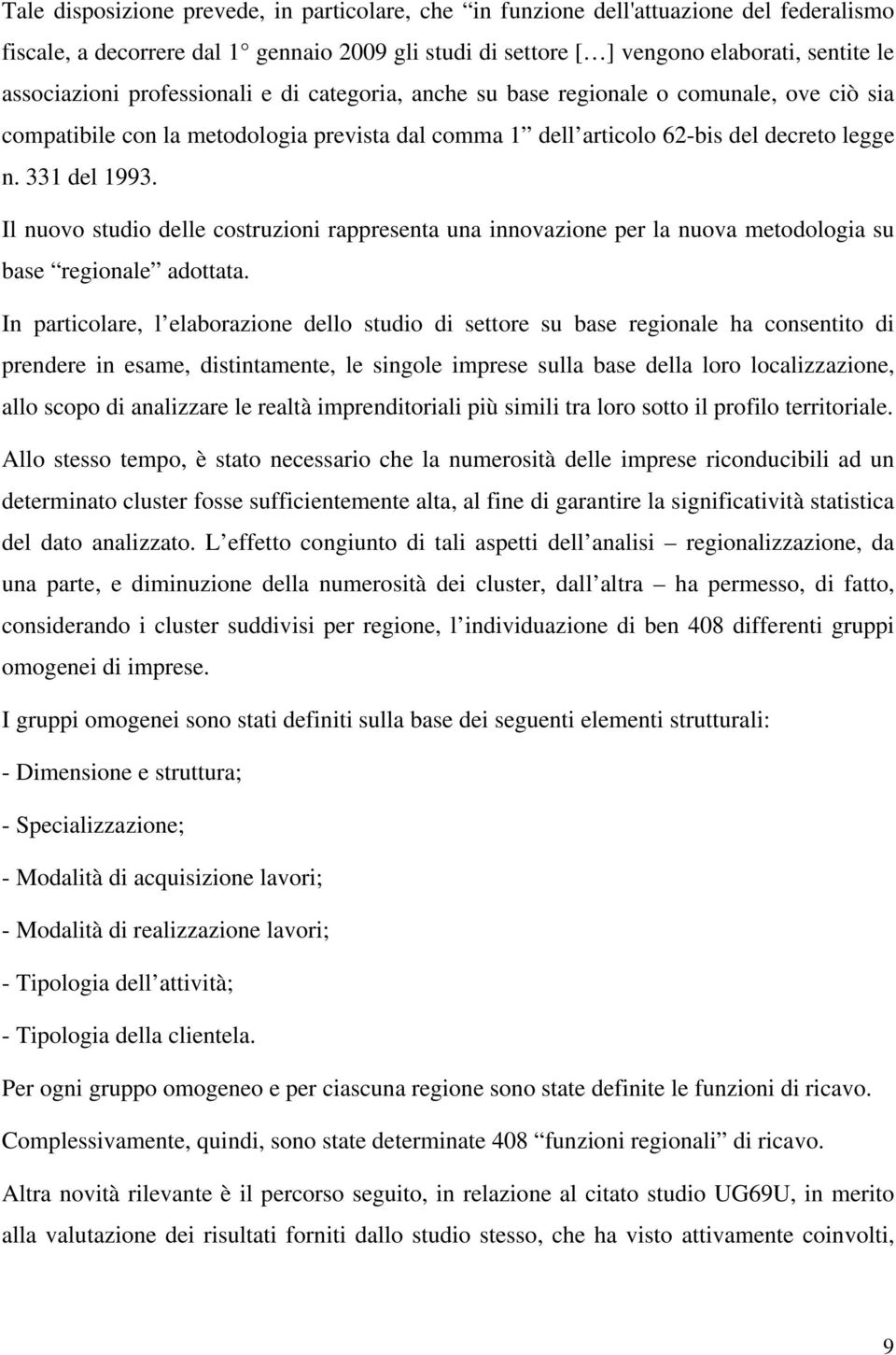 Il nuovo studio delle costruzioni rappresenta una innovazione per la nuova metodologia su base regionale adottata.