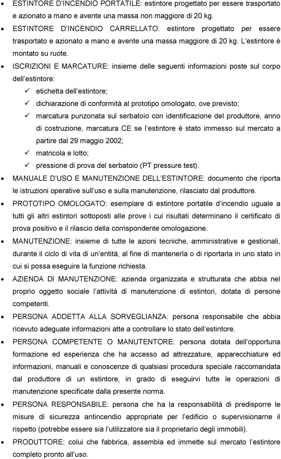 ISCRIZIONI E MARCATURE: insieme delle seguenti informazioni poste sul corpo dell estintore: etichetta dell estintore; dichiarazione di conformità al prototipo omologato, ove previsto; marcatura