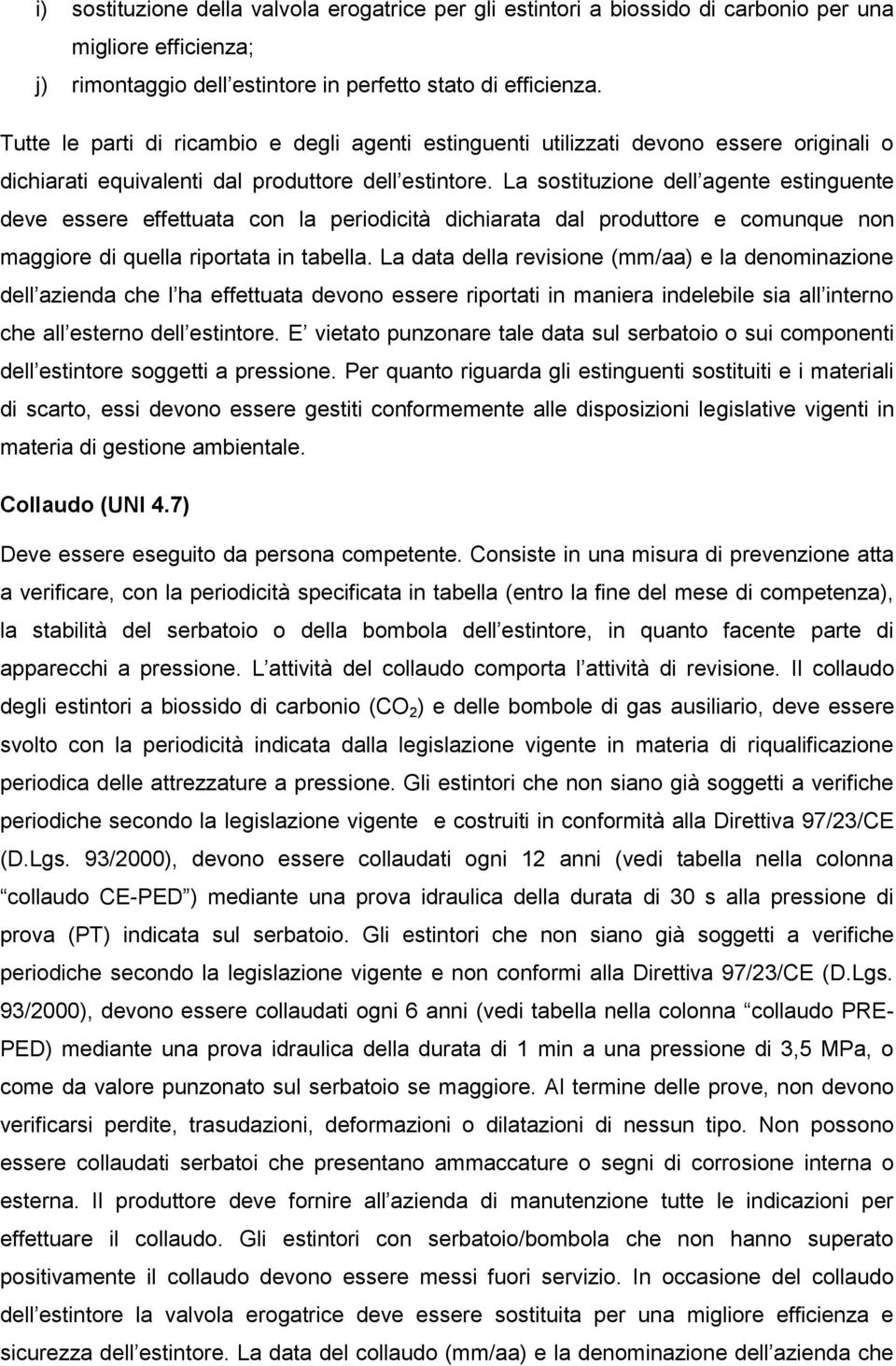 La sostituzione dell agente estinguente deve essere effettuata con la periodicità dichiarata dal produttore e comunque non maggiore di quella riportata in tabella.