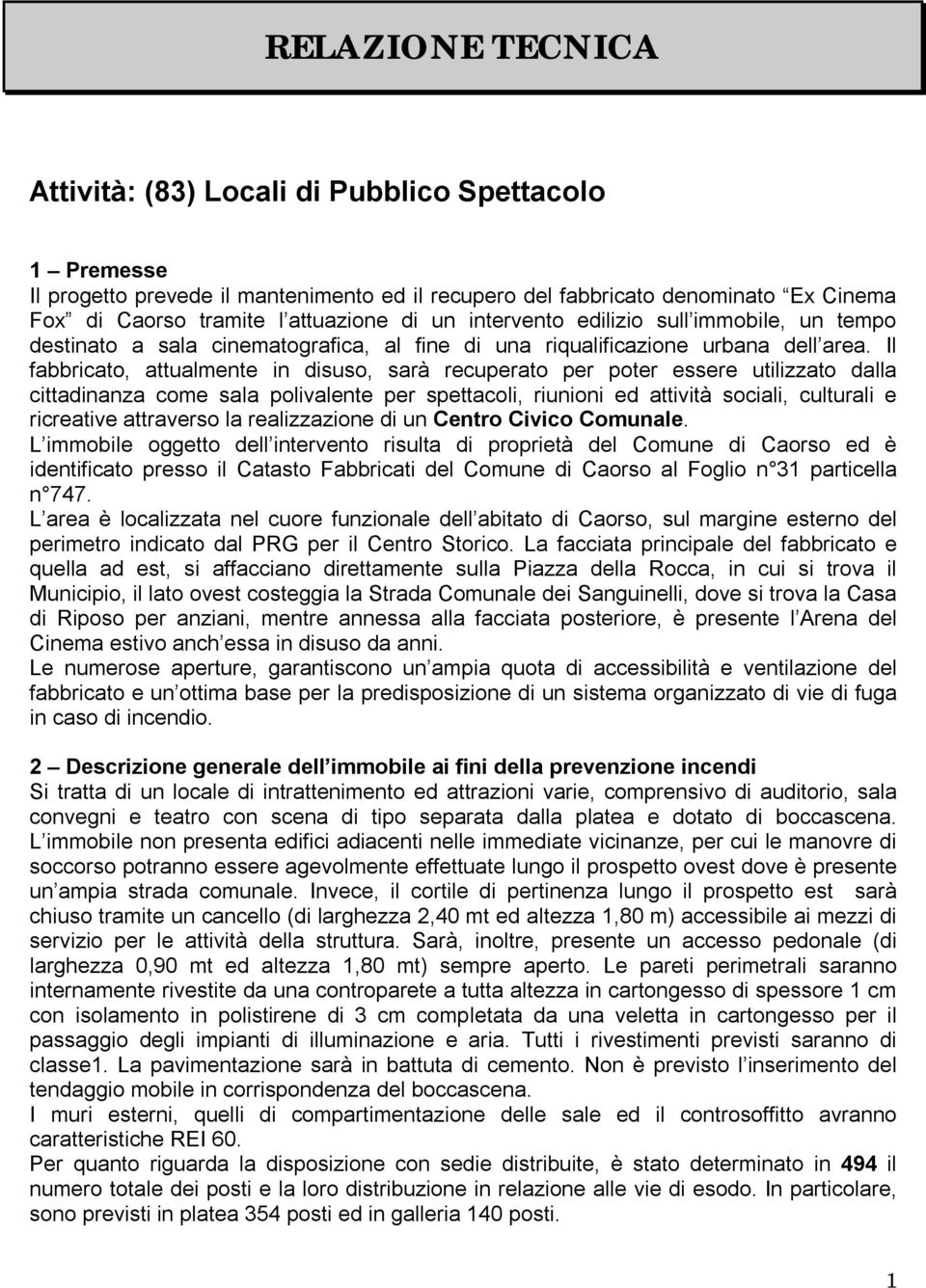 Il fabbricato, attualmente in disuso, sarà recuperato per poter essere utilizzato dalla cittadinanza come sala polivalente per spettacoli, riunioni ed attività sociali, culturali e ricreative