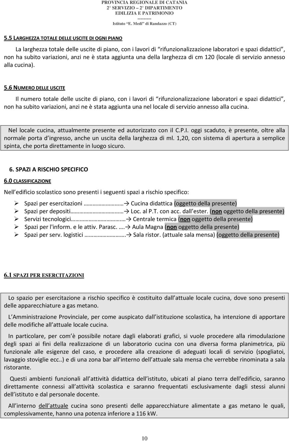 6 NUMERO DELLE USCITE Il numero totale delle uscite di piano, con i lavori di rifunzionalizzazione laboratori e spazi didattici, non ha subito variazioni, anzi ne è stata aggiunta una nel locale di