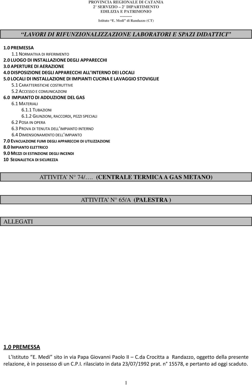 0 IMPIANTO DI ADDUZIONE DEL GAS 6.1 MATERIALI 6.1.1 TUBAZIONI 6.1.2 GIUNZIONI, RACCORDI, PEZZI SPECIALI 6.2 POSA IN OPERA 6.3 PROVA DI TENUTA DELL IMPIANTO INTERNO 6.4 DIMENSIONAMENTO DELL IMPIANTO 7.