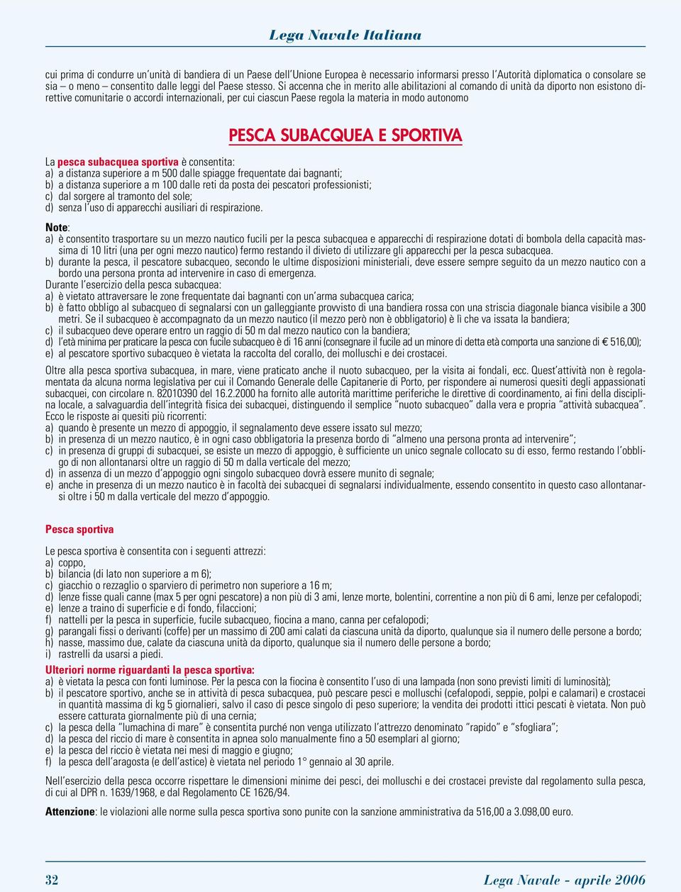 SUBACQUEA E SPORTIVA La pesca subacquea sportiva è consentita: a) a distanza superiore a m 500 dalle spiagge frequentate dai bagnanti; b) a distanza superiore a m 100 dalle reti da posta dei