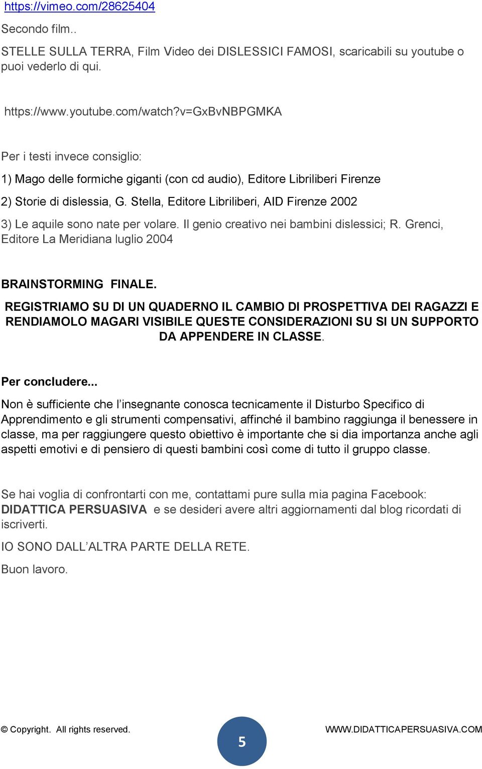 Stella, Editore Libriliberi, AID Firenze 2002 3) Le aquile sono nate per volare. Il genio creativo nei bambini dislessici; R. Grenci, Editore La Meridiana luglio 2004 BRAINSTORMING FINALE.