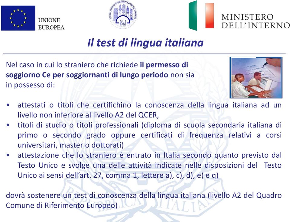 certificati di frequenza relativi a corsi universitari, master o dottorati) attestazione che lo straniero è entrato in Italia secondo quanto previsto dal Testo Unico e svolge una delle attività