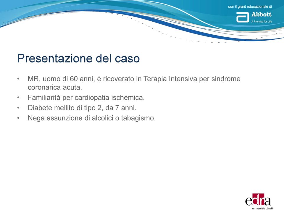 Familiarità per cardiopatia ischemica.