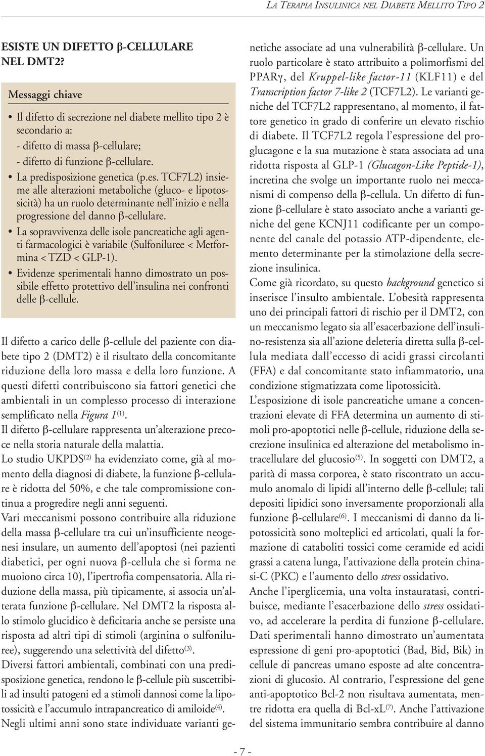 La sopravvivenza delle isole pancreatiche agli agenti farmacologici è variabile (Sulfoniluree < Metformina < TZD < GLP-1).