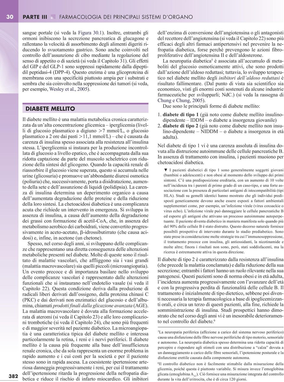 Sono anche coinvolti nel controllo dell assunzione di cibo mediante la regolazione del senso di appetito o di sazietà (si veda il Capitolo 31).