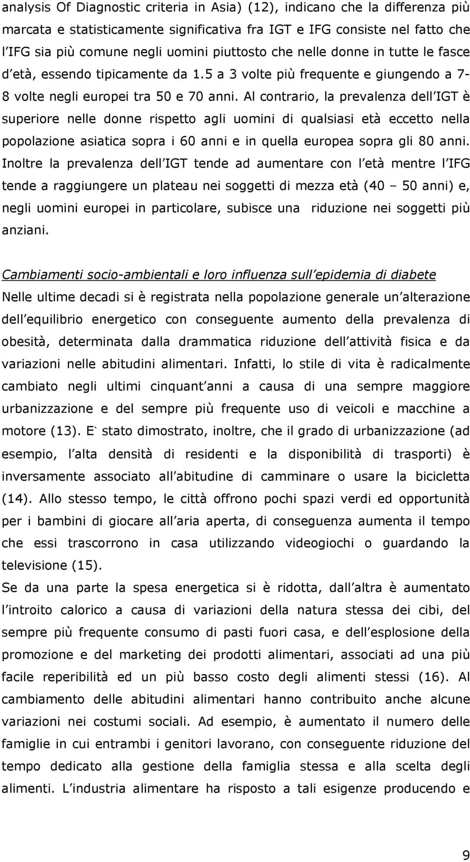 Al contrario, la prevalenza dell IGT è superiore nelle donne rispetto agli uomini di qualsiasi età eccetto nella popolazione asiatica sopra i 60 anni e in quella europea sopra gli 80 anni.