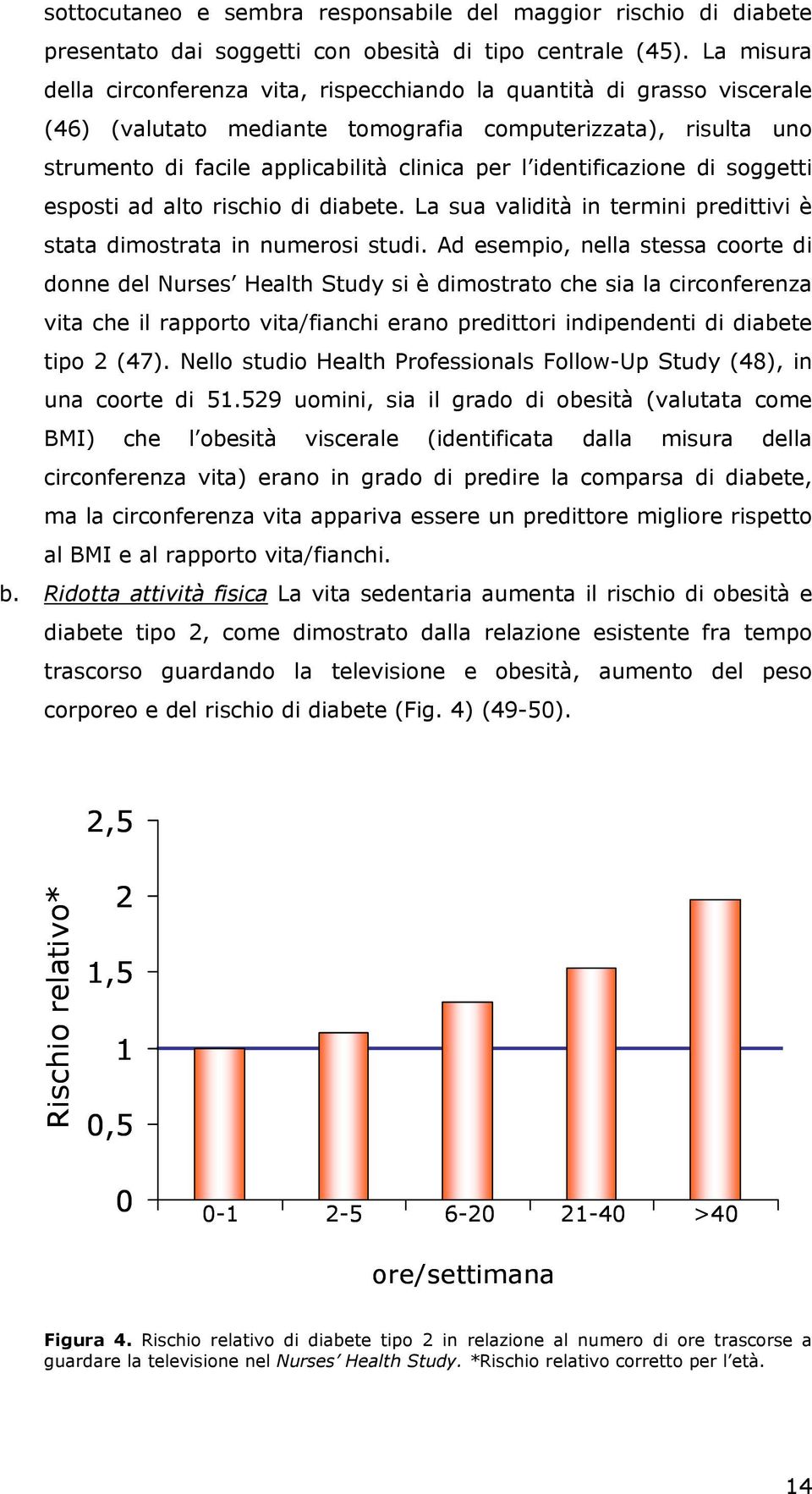 identificazione di soggetti esposti ad alto rischio di diabete. La sua validità in termini predittivi è stata dimostrata in numerosi studi.