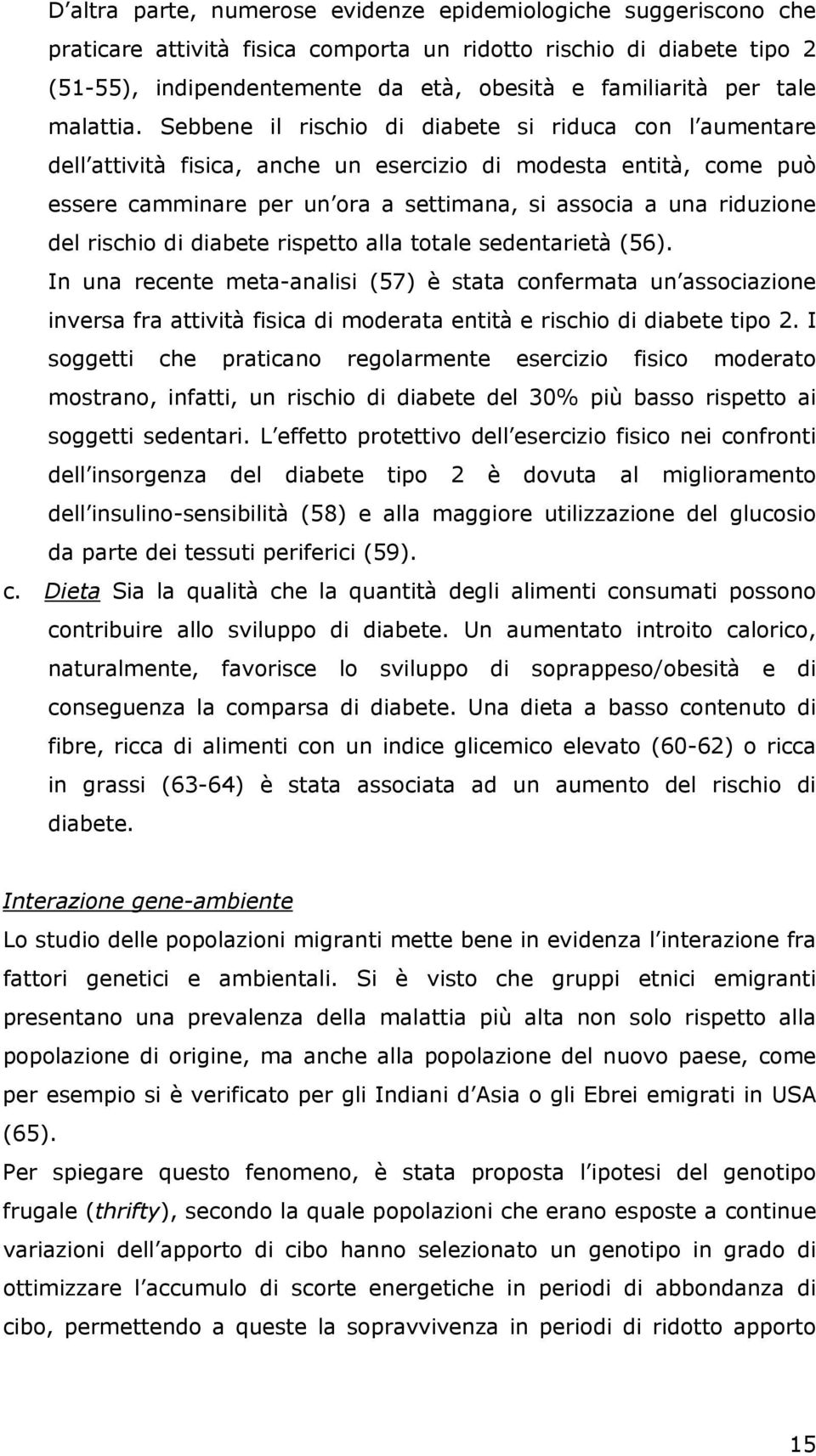 Sebbene il rischio di diabete si riduca con l aumentare dell attività fisica, anche un esercizio di modesta entità, come può essere camminare per un ora a settimana, si associa a una riduzione del