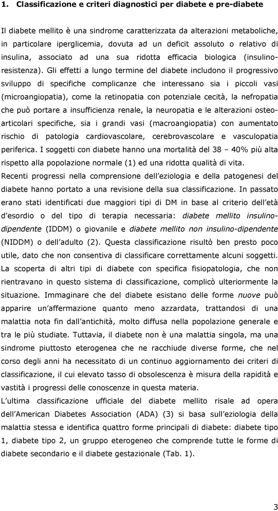 Gli effetti a lungo termine del diabete includono il progressivo sviluppo di specifiche complicanze che interessano sia i piccoli vasi (microangiopatia), come la retinopatia con potenziale cecità, la