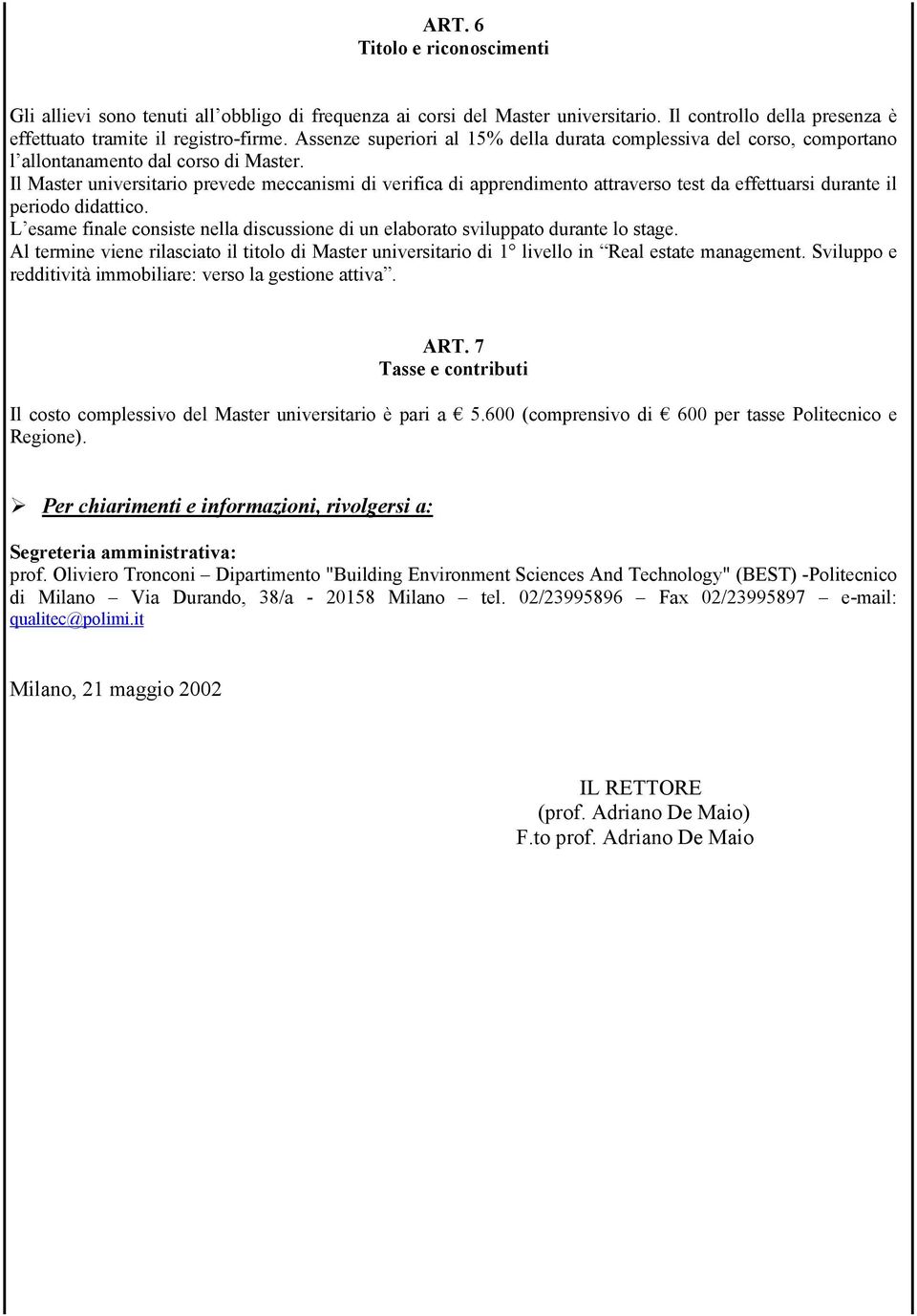 Il Master universitario prevede meccanismi di verifica di apprendimento attraverso test da effettuarsi durante il periodo didattico.