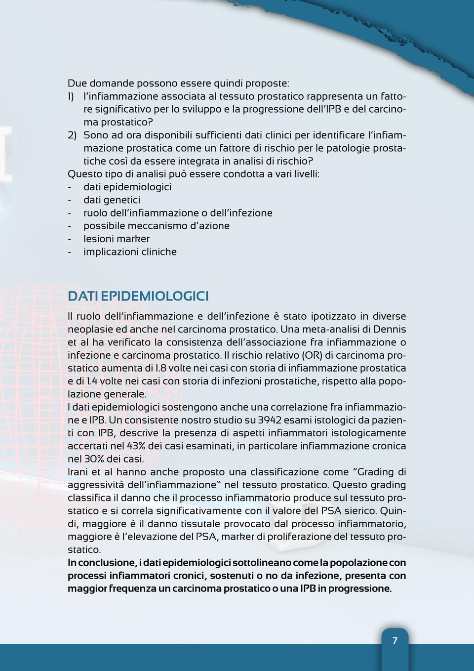 2) Sono ad ora disponibili sufficienti dati clinici per identificare l infiammazione prostatica come un fattore di rischio per le patologie prostatiche così da essere integrata in analisi di rischio?