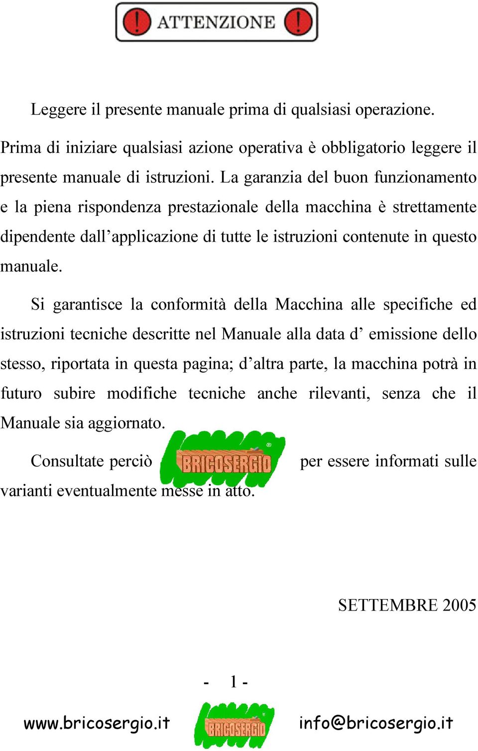 Si garantisce la conformità della Macchina alle specifiche ed istruzioni tecniche descritte nel Manuale alla data d emissione dello stesso, riportata in questa pagina; d altra parte, la