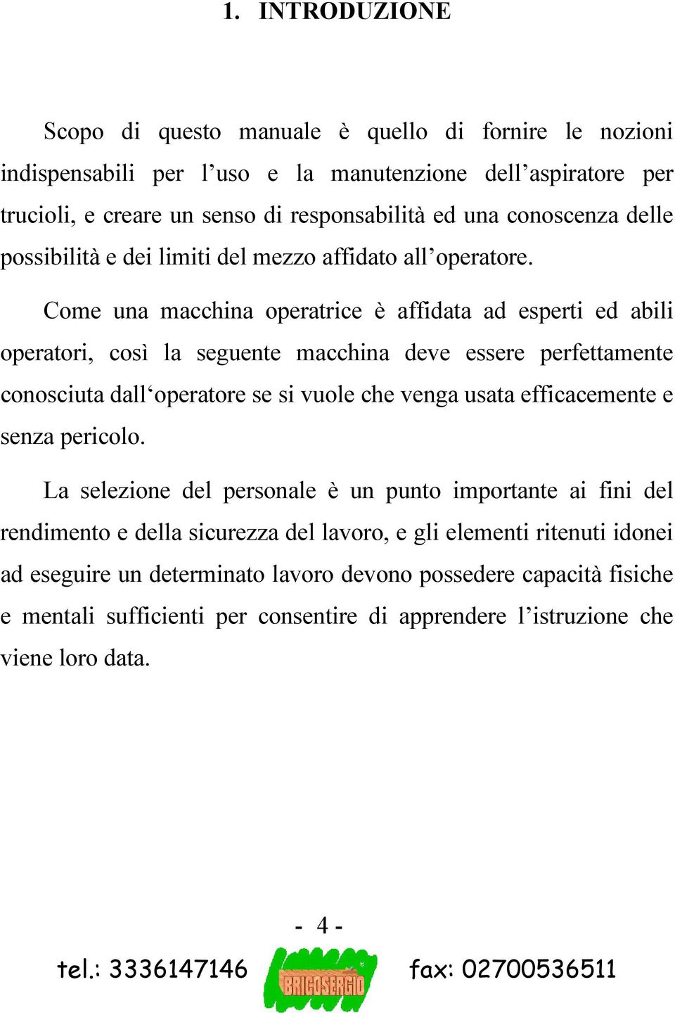 Come una macchina operatrice è affidata ad esperti ed abili operatori, così la seguente macchina deve essere perfettamente conosciuta dall operatore se si vuole che venga usata efficacemente e senza