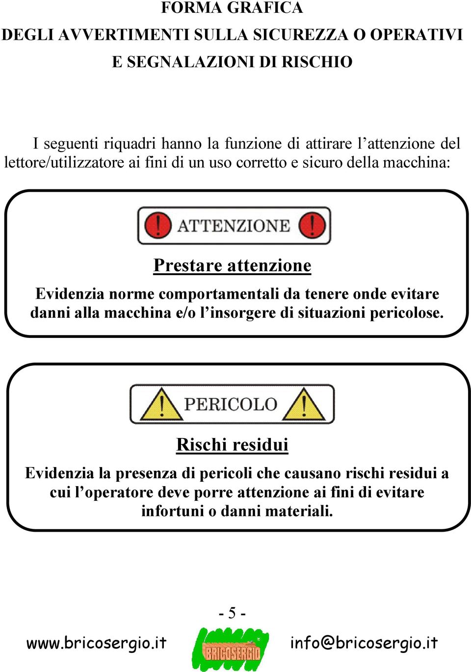 tenere onde evitare danni alla macchina e/o l insorgere di situazioni pericolose.