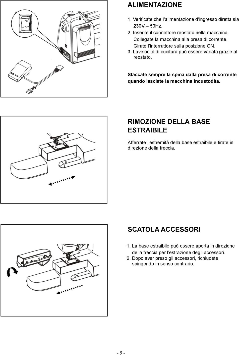 Staccate sempre la spina dalla presa di corrente quando lasciate la macchina incustodita.