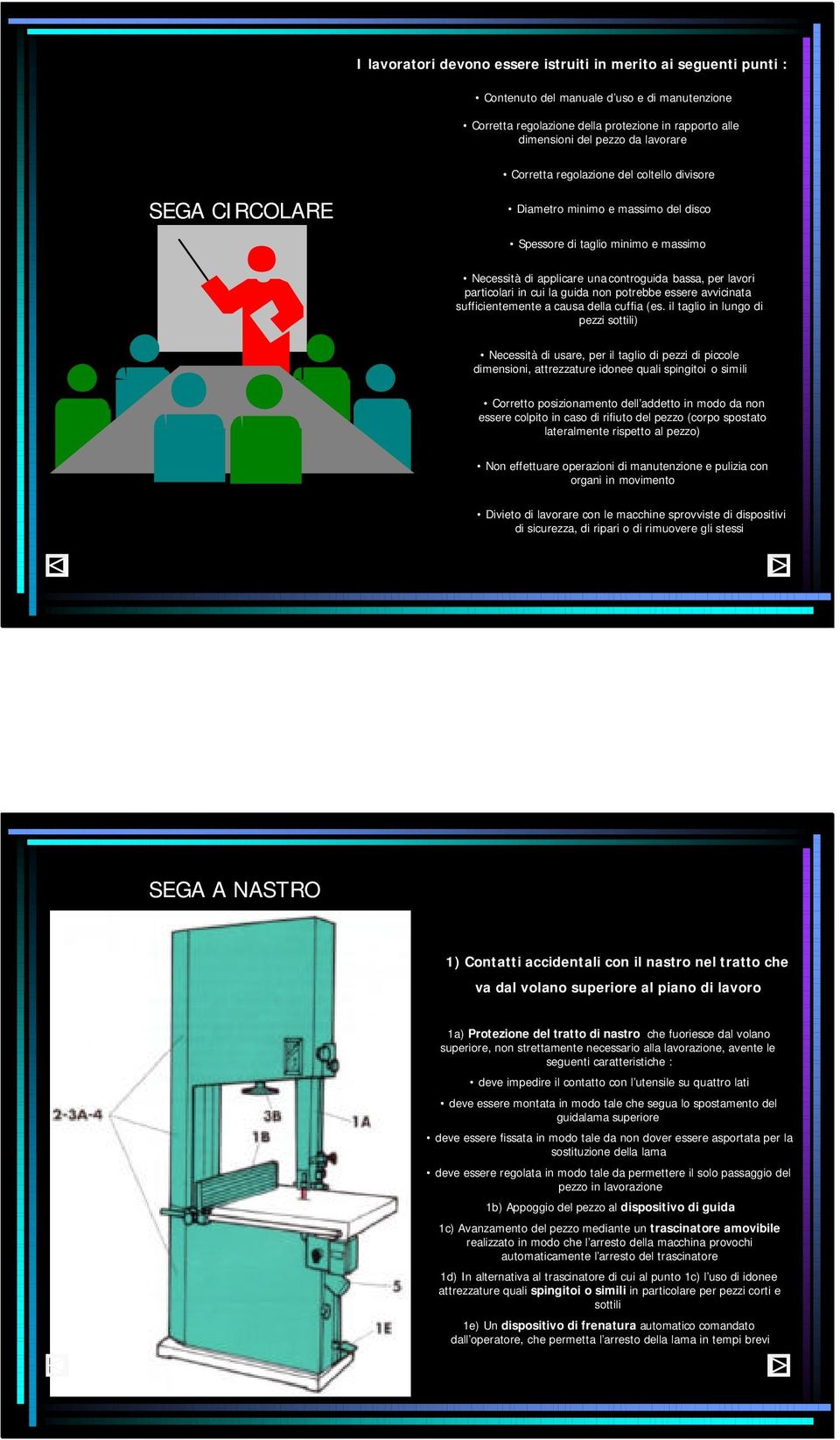 in cui la guida non potrebbe essere avvicinata sufficientemente a causa della cuffia (es.