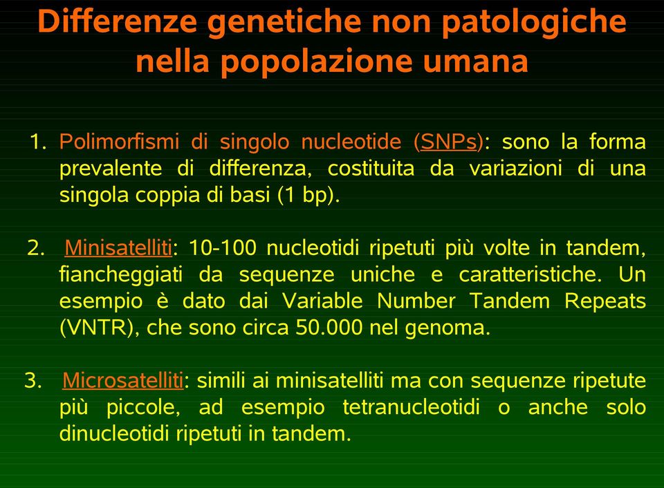 bp). 2. Minisatelliti: 10-100 nucleotidi ripetuti più volte in tandem, fiancheggiati da sequenze uniche e caratteristiche.