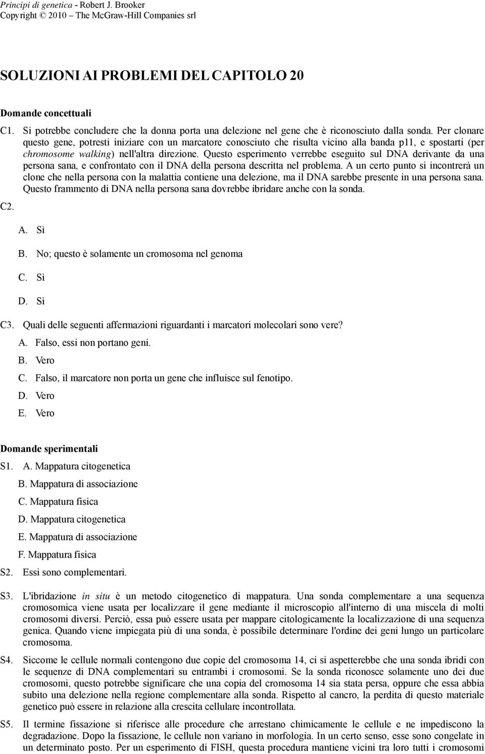 Questo esperimento verrebbe eseguito sul DNA derivante da una persona sana, e confrontato con il DNA della persona descritta nel problema.