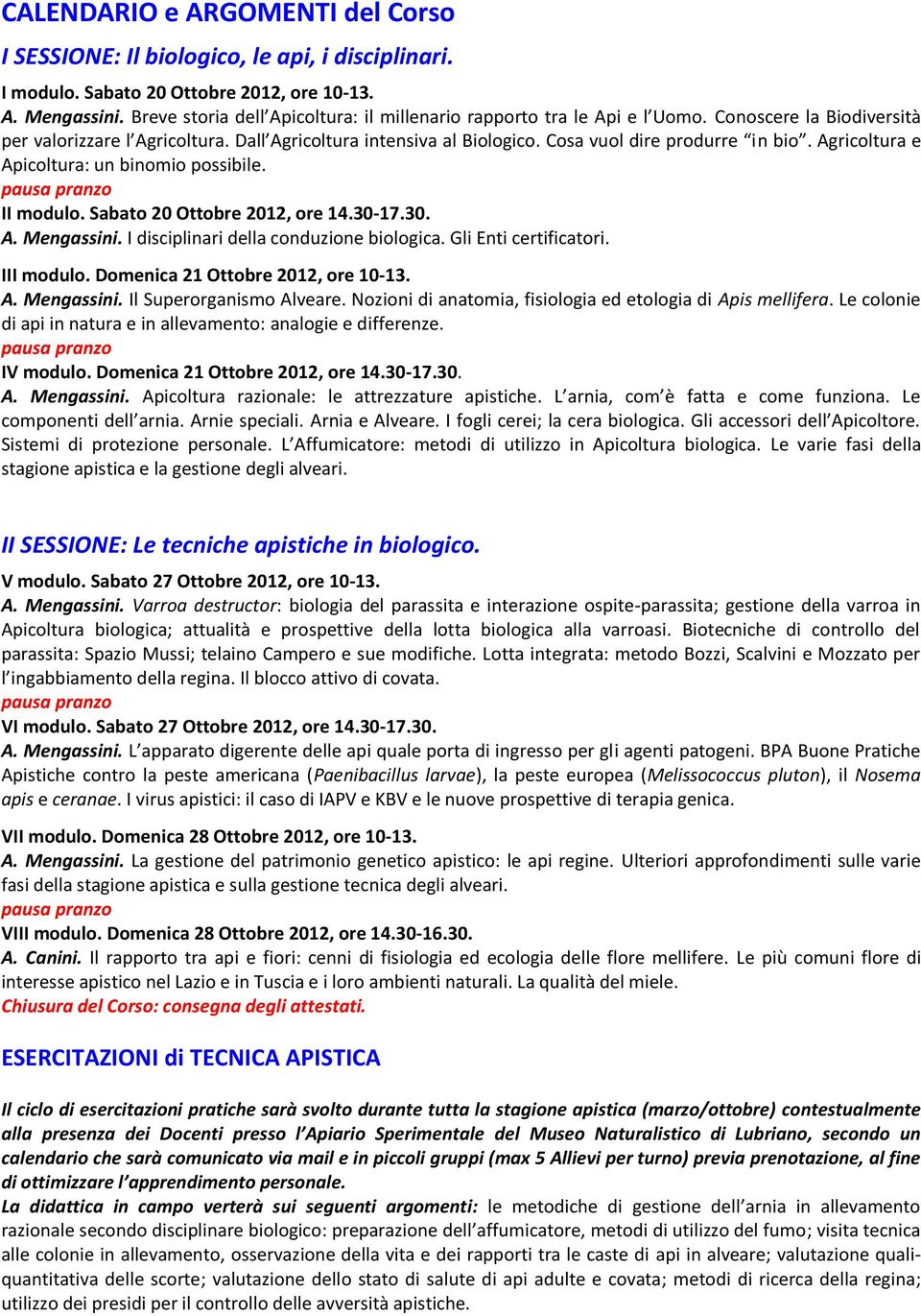 Cosa vuol dire produrre in bio. Agricoltura e Apicoltura: un binomio possibile. II modulo. Sabato 20 Ottobre 2012, ore 14.30-17.30. A. Mengassini. I disciplinari della conduzione biologica.