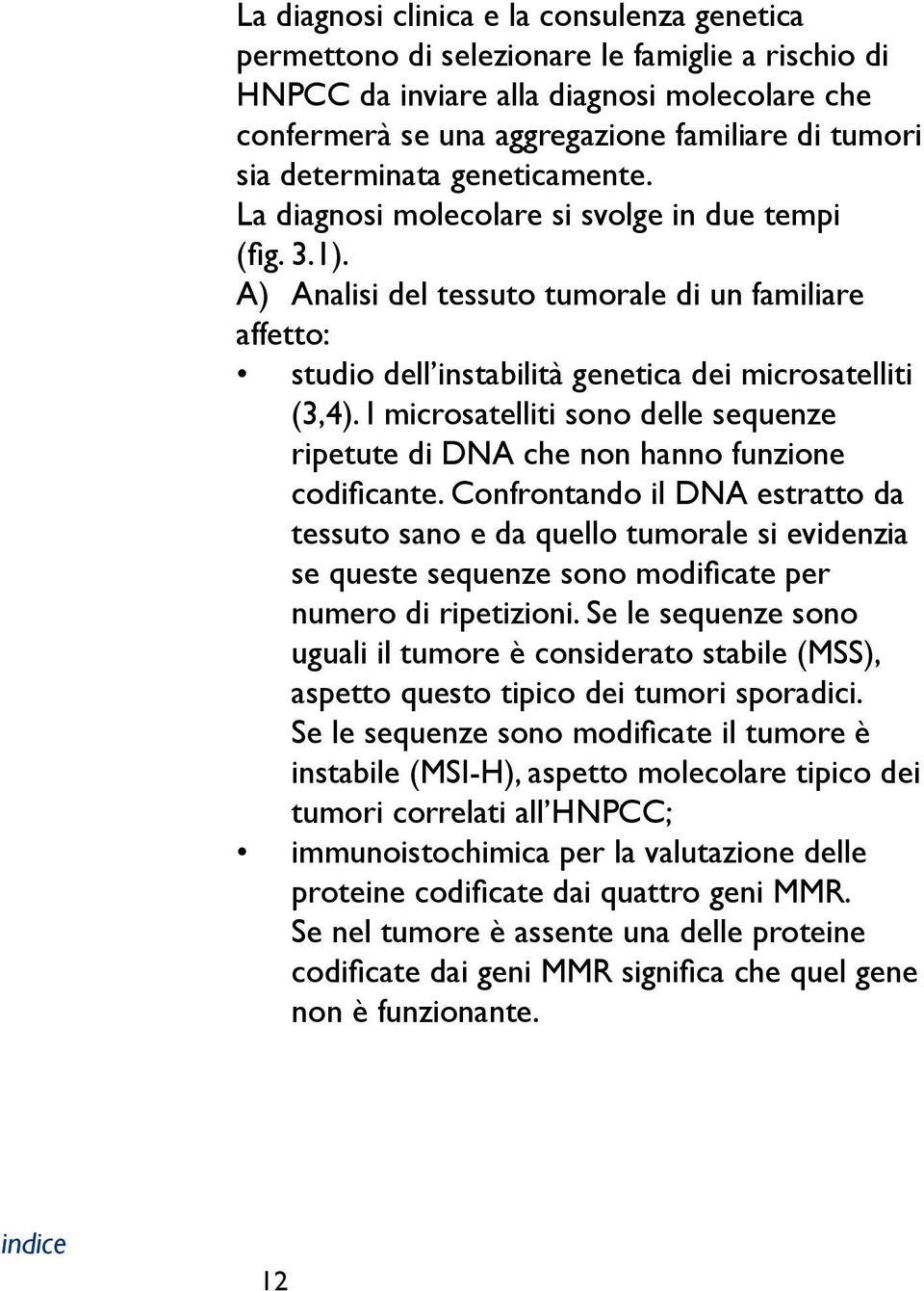 I microsatelliti sono delle sequenze ripetute di DNA che non hanno funzione codificante.