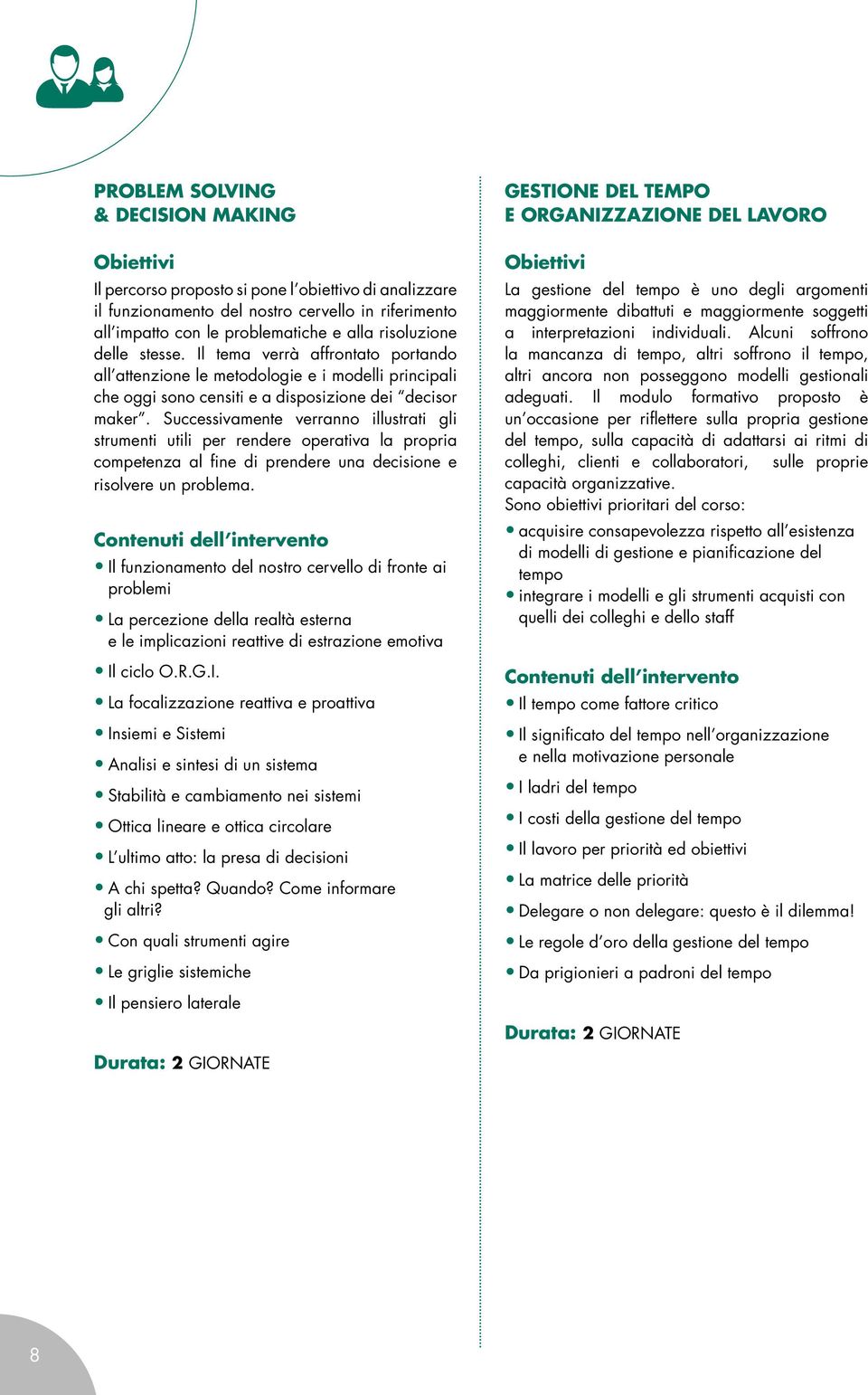 Successivamente verranno illustrati gli strumenti utili per rendere operativa la propria competenza al fine di prendere una decisione e risolvere un problema.