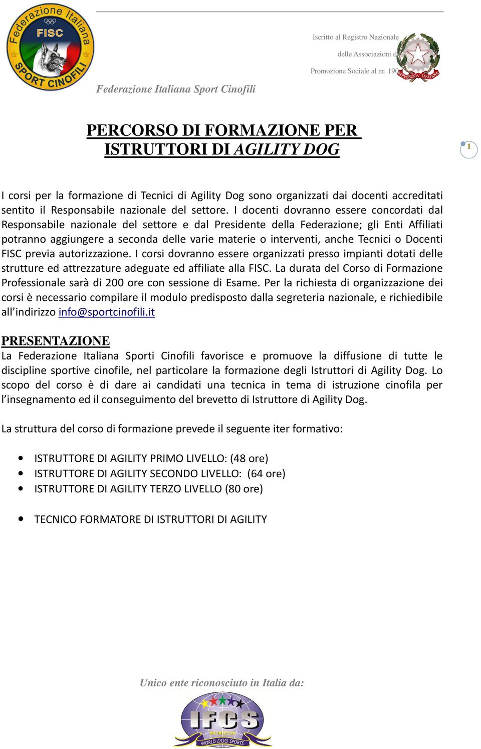 anche Tecnici o Docenti FISC previa autorizzazione. I corsi dovranno essere organizzati presso impianti dotati delle strutture ed attrezzature adeguate ed affiliate alla FISC.