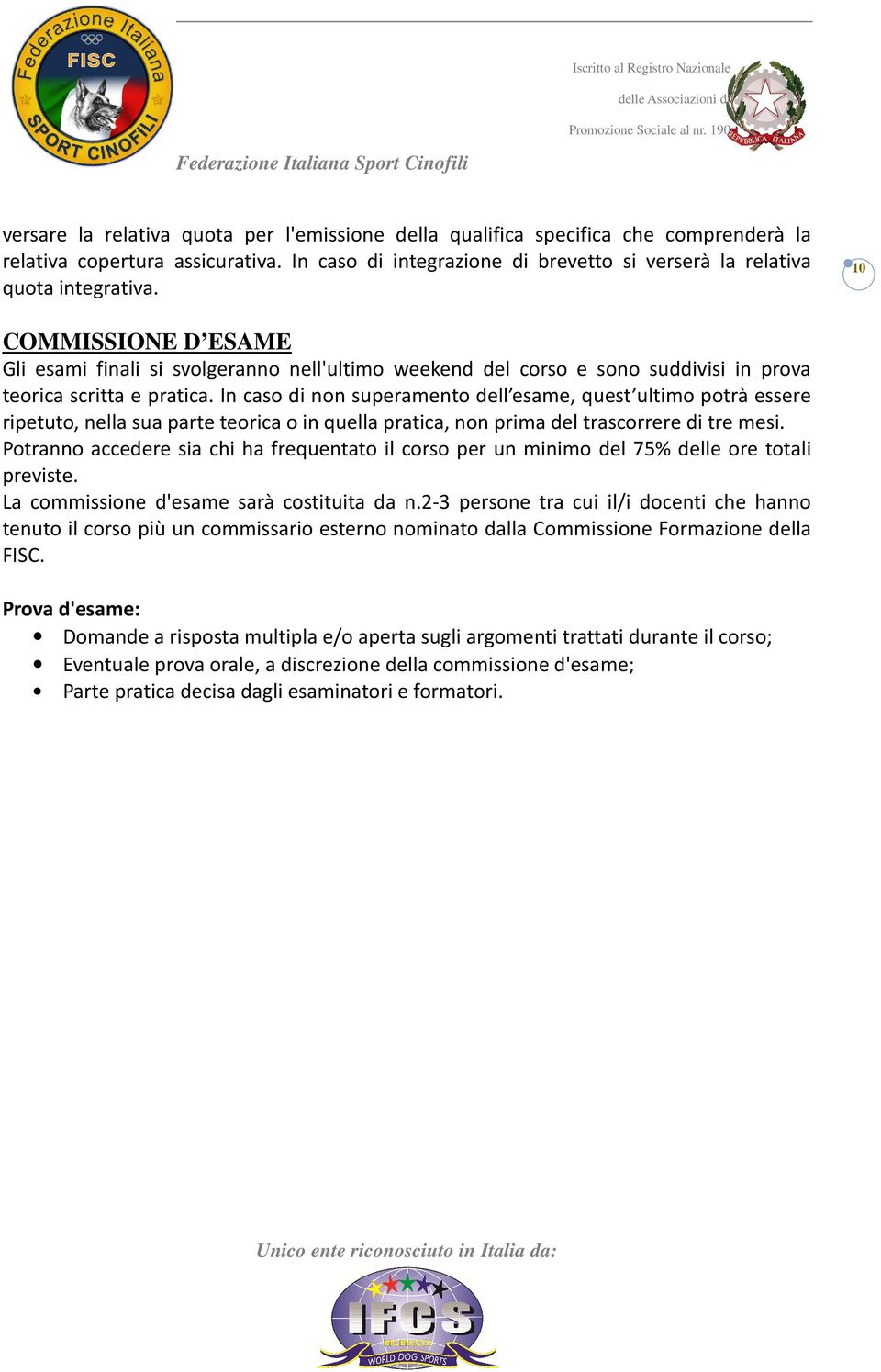 In caso di non superamento dell esame, quest ultimo potrà essere ripetuto, nella sua parte teorica o in quella pratica, non prima del trascorrere di tre mesi.