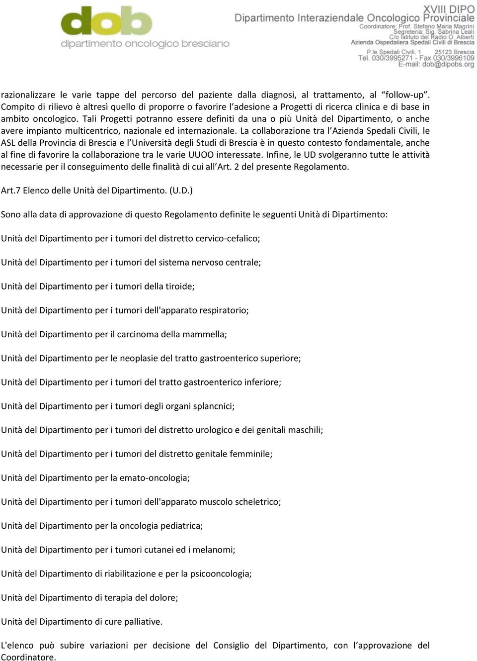 Tali Progetti potranno essere definiti da una o più Unità del Dipartimento, o anche avere impianto multicentrico, nazionale ed internazionale.