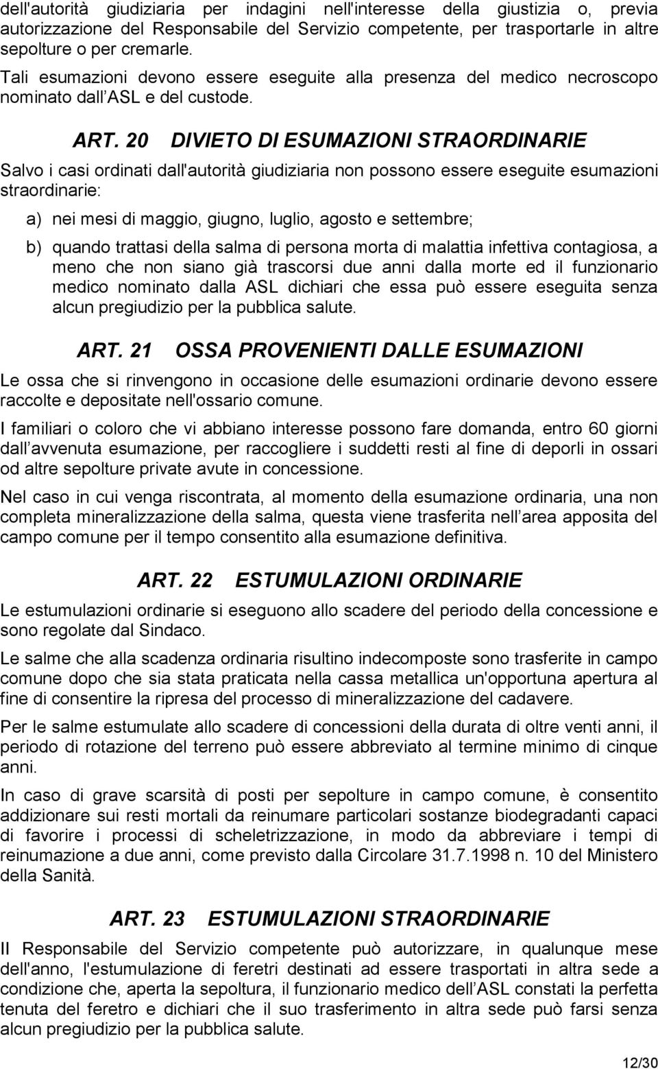 20 DIVIETO DI ESUMAZIONI STRAORDINARIE Salvo i casi ordinati dall'autorità giudiziaria non possono essere eseguite esumazioni straordinarie: a) nei mesi di maggio, giugno, luglio, agosto e settembre;