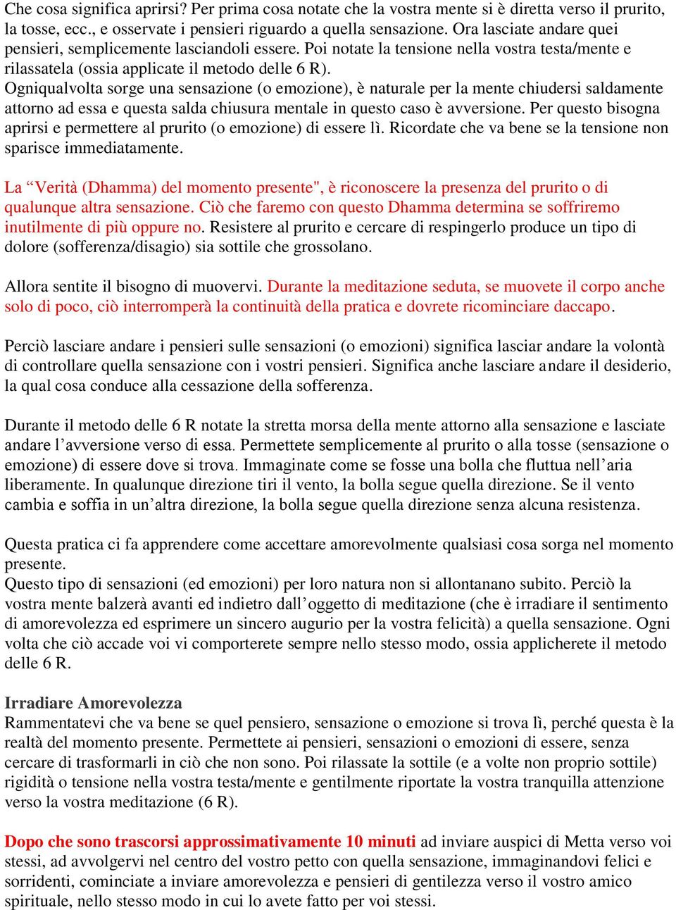 Ogniqualvolta sorge una sensazione (o emozione), è naturale per la mente chiudersi saldamente attorno ad essa e questa salda chiusura mentale in questo caso è avversione.