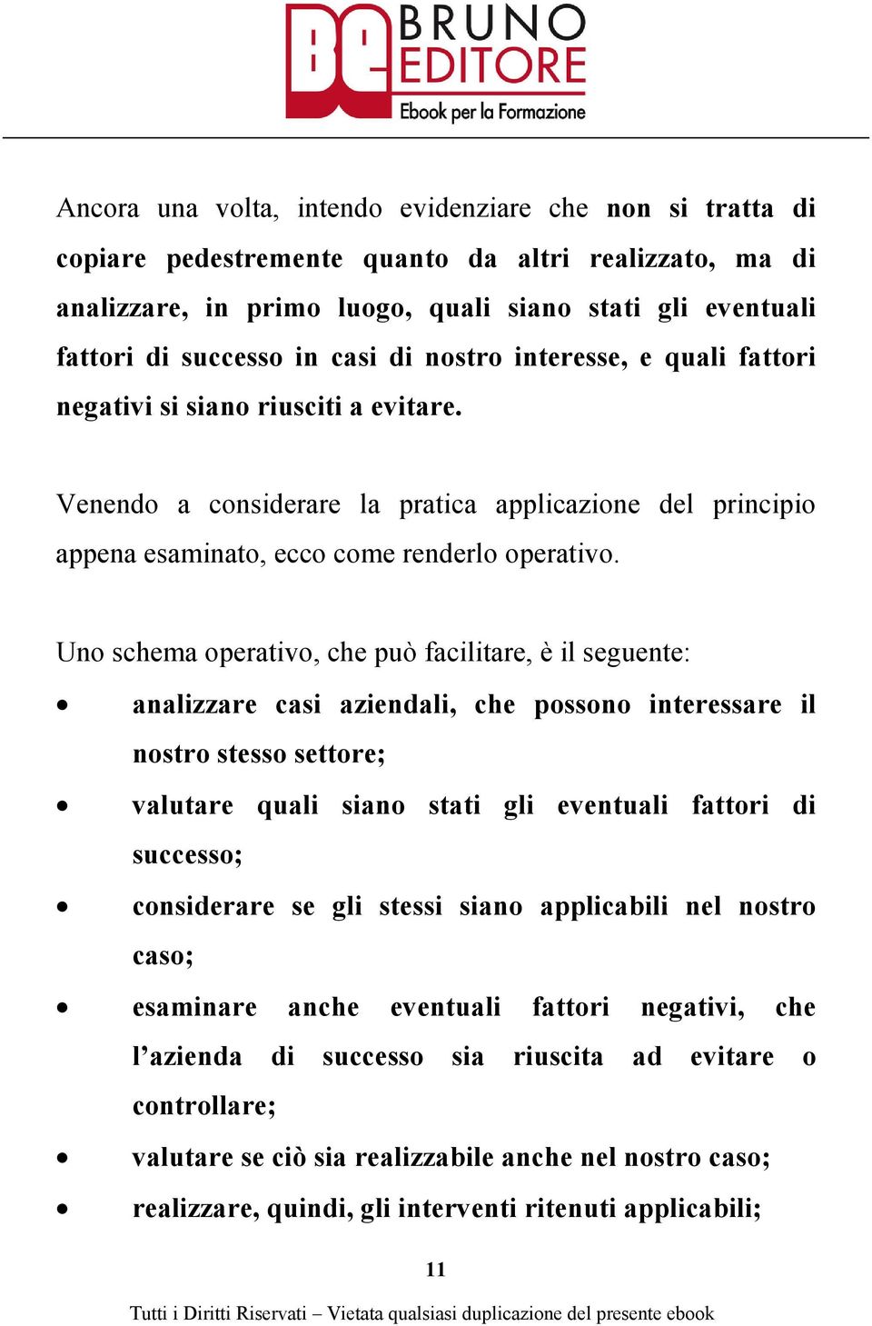 Uno schema operativo, che può facilitare, è il seguente: analizzare casi aziendali, che possono interessare il nostro stesso settore; valutare quali siano stati gli eventuali fattori di successo;