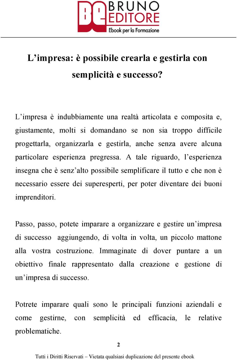 esperienza pregressa. A tale riguardo, l esperienza insegna che è senz alto possibile semplificare il tutto e che non è necessario essere dei superesperti, per poter diventare dei buoni imprenditori.