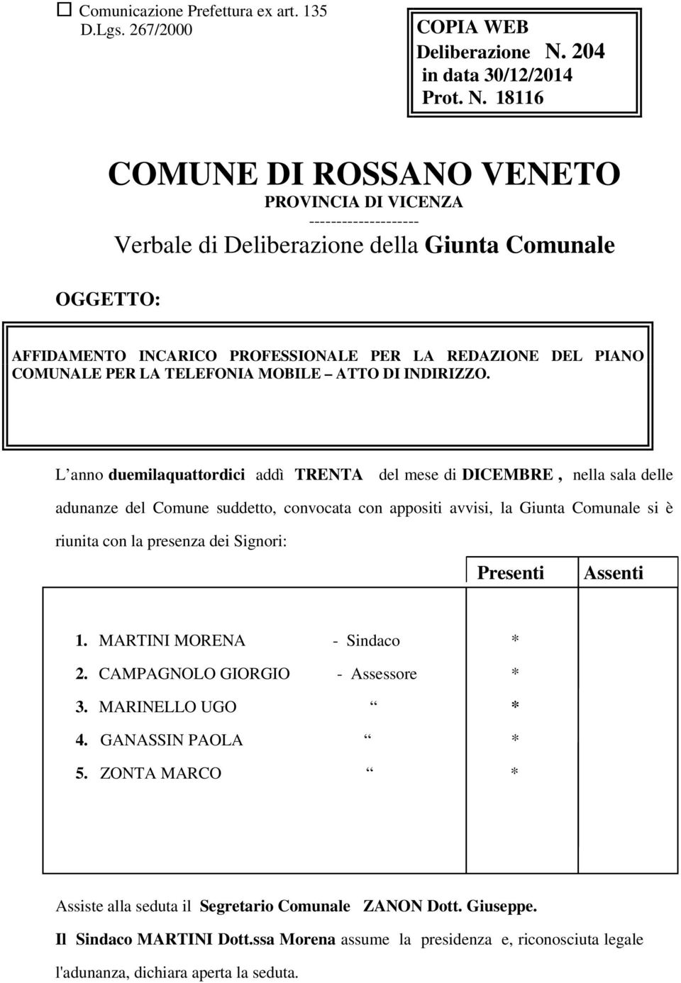 18116 COMUNE DI ROSSANO VENETO PROVINCIA DI VICENZA -------------------- Verbale di Deliberazione della Giunta Comunale OGGETTO: AFFIDAMENTO INCARICO PROFESSIONALE PER LA REDAZIONE DEL PIANO COMUNALE