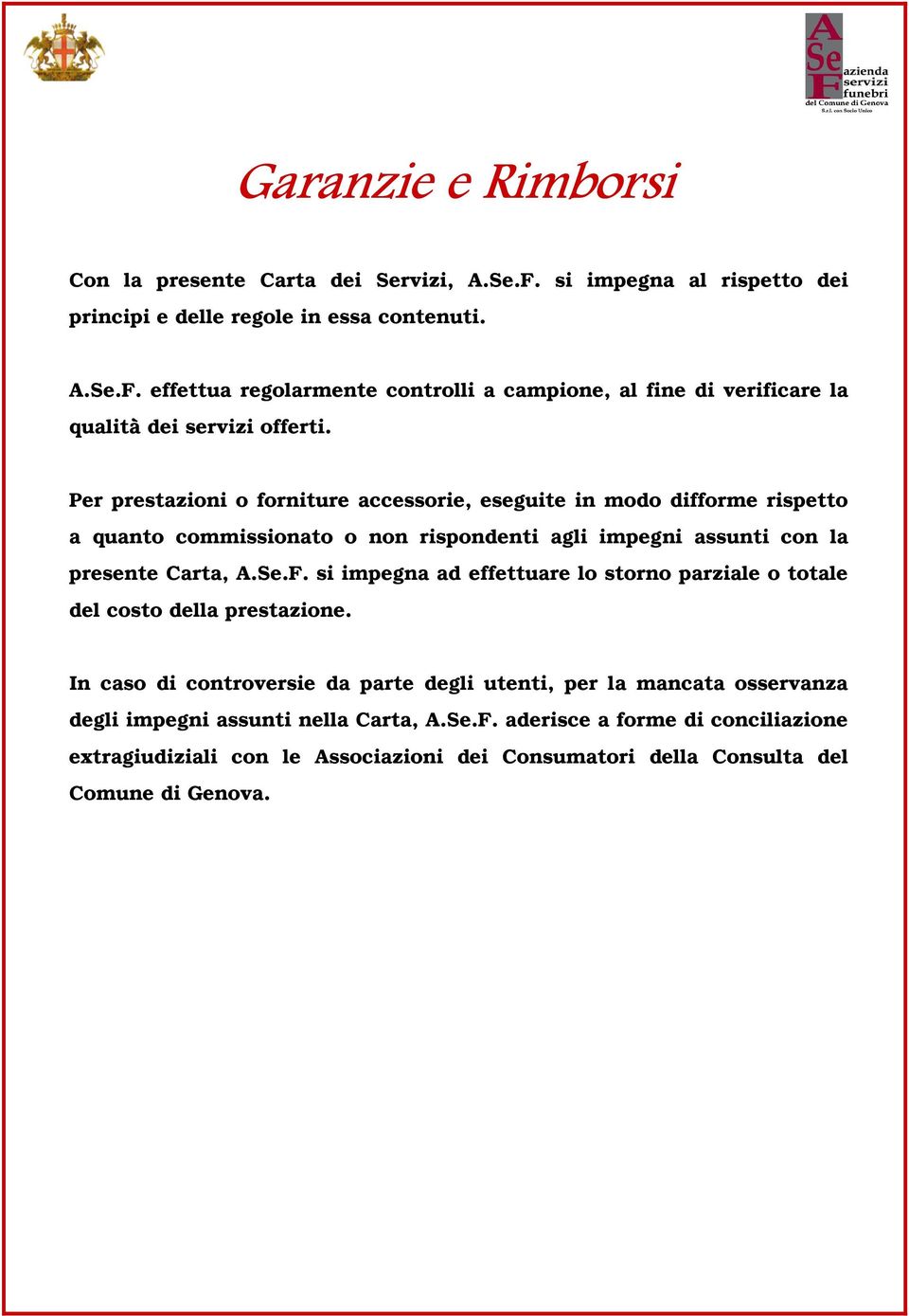 si impegna ad effettuare lo storno parziale o totale del costo della prestazione.