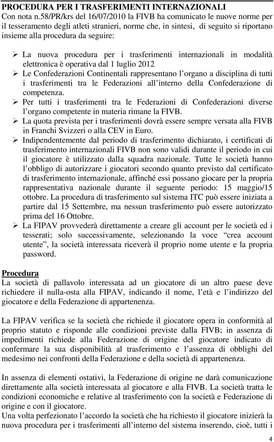 procedura per i trasferimenti internazionali in modalità elettronica è operativa dal 1 luglio 2012 Le Confederazioni Continentali rappresentano l organo a disciplina di tutti i trasferimenti tra le